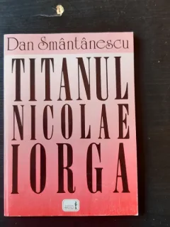 TITANUL NICOLAE IORGA - DAN SMANTANESCU