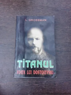 Titanul, viata lui Dostoievski - L. Grossman