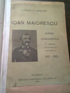 ION MAIORESCU. SCRIERE COMEMORATIVA CU PRILEJUL CENTENARULUI NASTERII LUI 1811-1911 - N. BANESCU