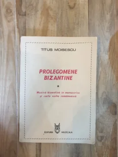 Titus Moisescu - Prolegomene Bizantine. Muzica bizantina in manuscrise si carte veche romaneasca