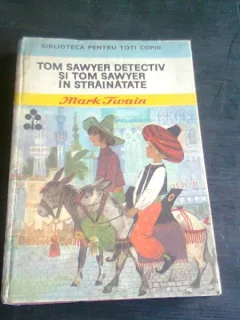 TOM SAWYER DETECTIV SI TOM SAWYER IN STRAINATATE - MARK TWAIN