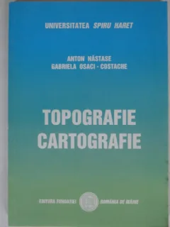 TOPOGRAFIE. CARTOGRAFIE - ANTON NASTASE