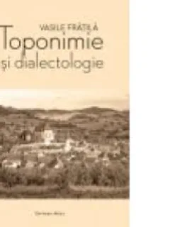TOPONIMIE SI DIALECTOLOGIE - VASILE FRATILA
