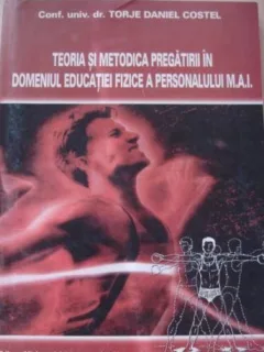 Torje Daniel Costel - Teoria si Metodica Pregatirii in Domeniul Educatiei Fizice a Personalului M.A.I.