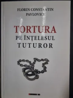 Tortura pe intelesul tuturor - Florin Constantin Pavlovici