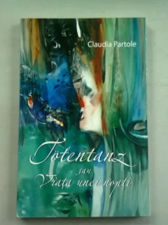 TOTENTANZ SAU VIATA UNEI NOPTI - CLAUDIA PARTOLE - cu dedicatia autoarei catre Magda Carneci