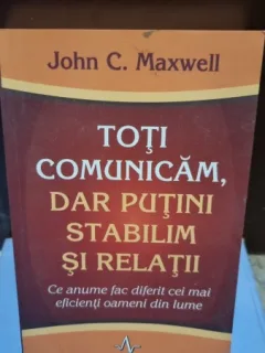 Toti comunicam, dar putini stabilim si relatii - John C. Maxwell