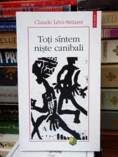 TOTI SINTEM NISTE CANIBALI , CLAUDE LEVI-STRAUSS