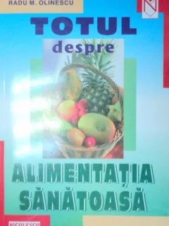 TOTUL DESPRE ALIMENTATIA SANATOASA-RADU M. OLINESCU