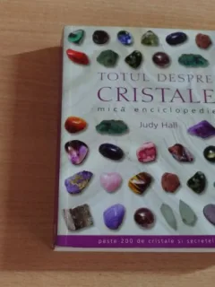 TOTUL DESPRE CRISTALE. MICA ENCICLOPEDIE - JUDY HALL