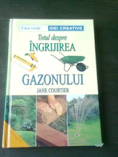 TOTUL DESPRE INGRIJIREA GAZONULUI - JANE COURTIER
