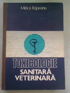 TOXICOLOGIE SANITARA VETERINARA - MITICA RAPEANU