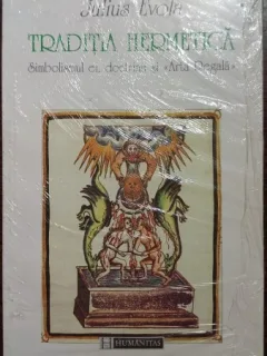 Traditia Hermetica: simbolismul ei, doctrina si «Arta Regala» - Julius Evola