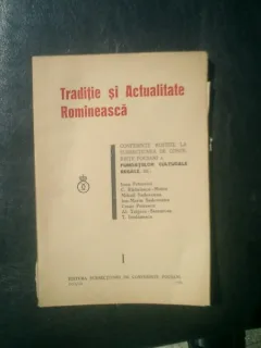 Traditie si actualitate romineasca Conferinte rostite la subsectiunea de conferinte Focsani a fundatiilor regale