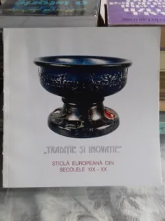 TRADITIE SI INOVATIE. STICLA EUROPEANA DIN SECOLELE XIX-XX - CATALOG EXPOZITIE