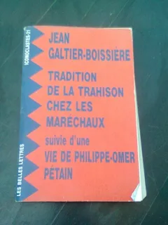 TRADITION DE LA TRAHISON CHEZ LES MARECHAUX SUIVI D'UNE VIE DE PHILIPPE OMER PETAIN - JEAN GALTIER BOISSIER  (CARTE IN LIMBA FRANCEZA)