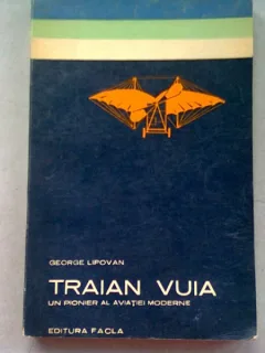 TRAIAN VUIA UN PIONIER AL AVIATIEI MODERNE - GEORGE LIPOVAN
