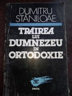 TRAIREA LUI DUMNEZEU IN ORTODOXIE -DUMITRU STANILOAE