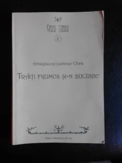 Traiti frumos si-n Bucurie - Arhiepiscop Justinian Chira