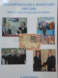 TRANSFORMAREA ROMANIEI 1989-2006. ROLUL FACTORILOR EXTERNI - FLORIN ABRAHAM