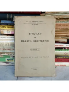 Tratat de desemn geometric partea I-a , Dr.ing. Mircea N. Iorga , 1938