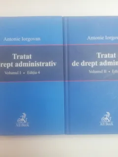 TRATAT DE DREPT ADMINISTRATIV , VOL. I - II , EDITIA A 4 ' A DE ANTONIE IORGOVAN