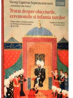 TRATAT DESPRE OBICEIURILE, CEREMONIILE SI INFAMIA TURCILOR - GEORG CAPTIVUS SEPTEMCASTRENSIS