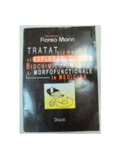 TRATAT ELEMENTAR DE EXPLORARI CLINICE, BIOCHIMICO UMORALE SI MORFOFUNCTIONALE IN MEDICINA - FLOREA MARIN