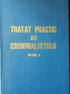 Tratat practic de criminalistica vol. II,Ion Anghelescu