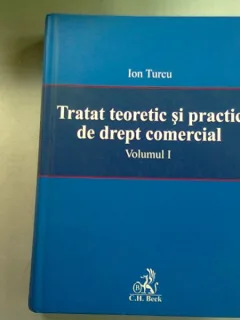 TRATAT TEORETIC SI PRACTIC DE DREPT COMERCIA - ION TURCU  VOL.I