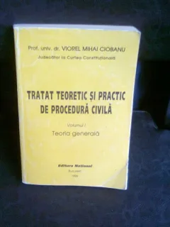 TRATAT TEORETIC SI PRACTIC DE PROCEDURA  CIVILA - VIOREL MIHAI CIOBANU  VOL.1