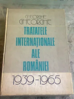 TRATATELE INTERNATIONALE ALE ROMANIEI 1939=1965 - GHEORGHE GHEORGHE