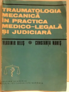 TRAUMATOLOGIA MECANICA IN PRACTICA MEDICO - LEGALA SI JUDICIARA DE VLADIMIR BELIS SI CONSTANTA NANES , 1985