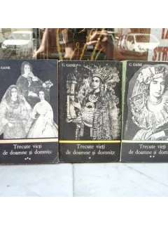 Trecute vieti de doamne si domnite 3 volume , C. Gane , 1971