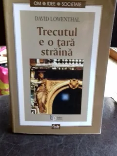 TRECUTUL E O TARA STRAINA - DAVID LOWENTHAL