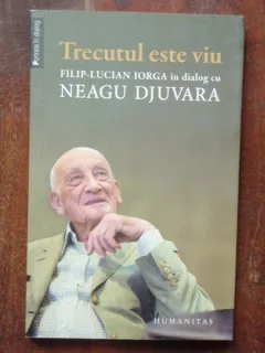 TRECUTUL ESTE VIU - FILIP LUCIAN IORGA IN DIALOG CU NEAGU DJUVARA