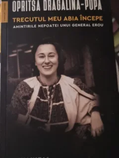 Trecutul meu abia incepe, amintirile nepoatei unui general erou - Opritsa Dragalina Popa