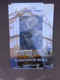Trei intalniri cu Constantin Noica - Teodor Tanco  (cu dedicati autorului si un pliant cu semnatura acestuia)