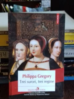 TREI SURORI, TREI REGINE - PHILIPPA GREGORY