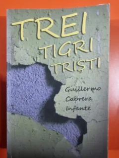 TREI TIGRI TRISTI , GUILLERMO CABRERA INFANTE