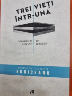 TREI VIETI INTR-UNA. CONVORBIRI CU NICOLAE DRAGUSIN