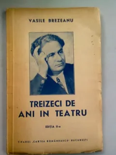 TREIZECI DE ANI DE TEATRU - VASILE BREZEANU