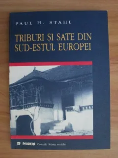 TRIBURI SI SATE DIN SUD-ESTUL EUROPEI - PAUL H. STAHL