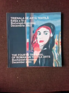 TRIENALA DE ARTA TEXTILA, EDITIA A IV-A, BUCURESTI 2003  (EDITIE BILINGVA ROMANA/ENGLEZA)