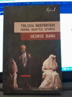 Trilogia indepartarii. Odihna, noaptea, uitarea - George Banu