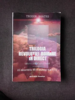TRILOGIA REVOLUTIEI ROMANE IN DIRECT - CATEVA ZILE DINTR-O VIATA VOL. I DE TEODOR BRATES , 2004