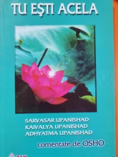 Tu esti acela - Sarvasar Upanishad, Kaivalya Upanishad, Adhyatma Upanishad - comentate de Osho