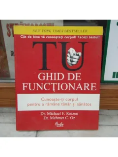Tu ghid de functionare - cunoasteti corpul pentru a ramane tanar si sanatos , Dr. Michael F. Roizen , 2007
