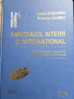 Tudor Chiuariu, Roxana Giurea - Arbitrajul Intern si International