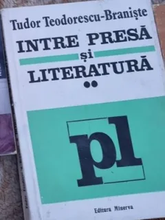 Tudor Teodorescu-Braniste - Intre Presa si Literatura Vol. II